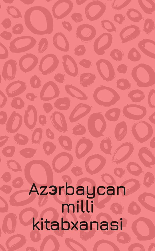 Azэrbaycan milli kitabxanasi = Национальная Библиотека Азербайджана = National Library of Azerbaijan