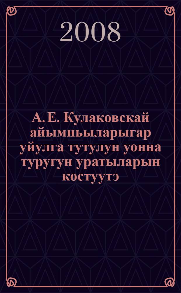 А. Е. Кулаковскай айымньыларыгар уйулга тутулун уонна туругун уратыларын костуутэ : монография = [Судьбы людей в сочинениях А. Е. Кулаковского: филос. рассуждения]