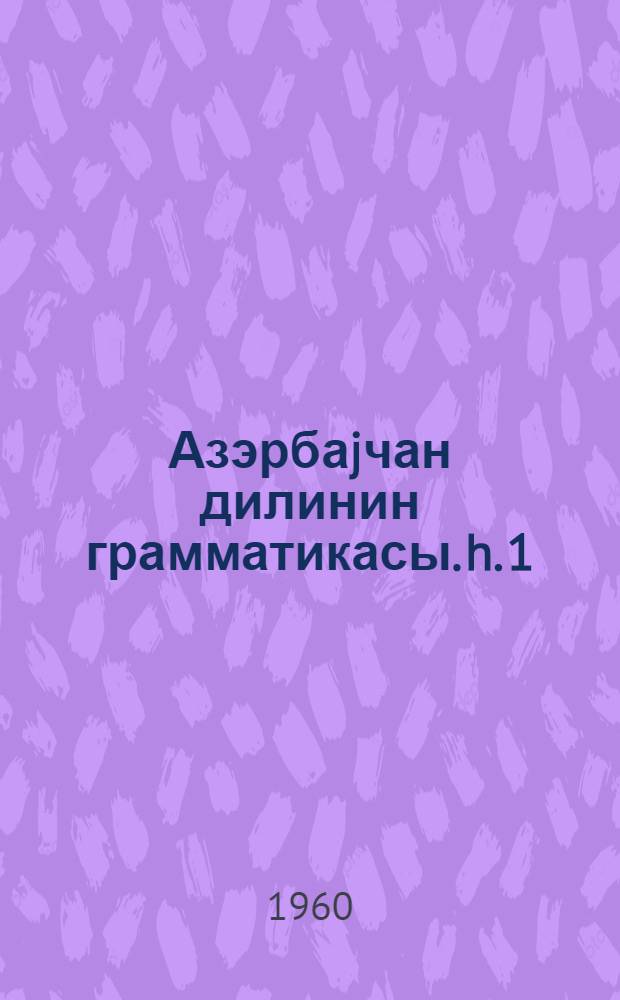 Азэрбаjчан дилинин грамматикасы. h. 1 : Морфолокиjа