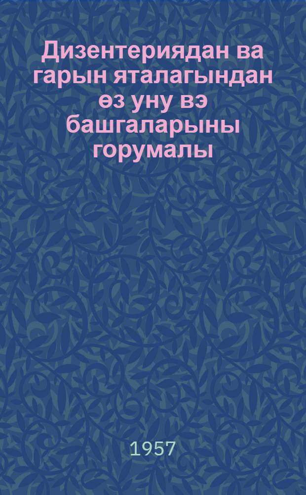 Дизентериядан ва гарын яталагындан өз уну вэ башгаларыны горумалы = Как предохранить себя и других от дизентерии и брюшного тифа