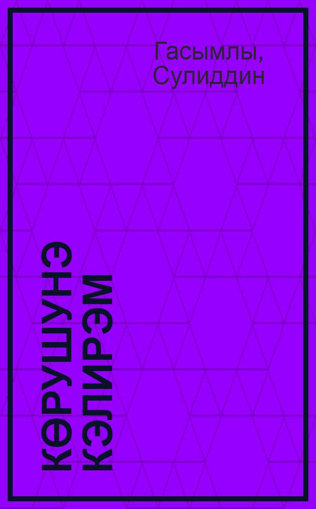 Көрушунэ кэлирэм : (ше'рлэр) = Спешу к тебе навстречу