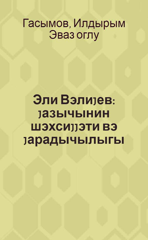 Эли Вэлиjев : jазычынин шэхсиjjэти вэ jарадычылыгы = Али Велиев