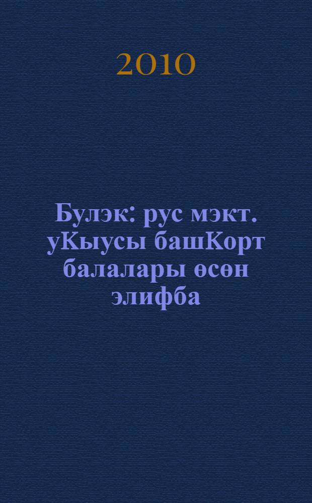 Булэк : рус мэкт. уkыусы башkорт балалары өсөн элифба = Подарок