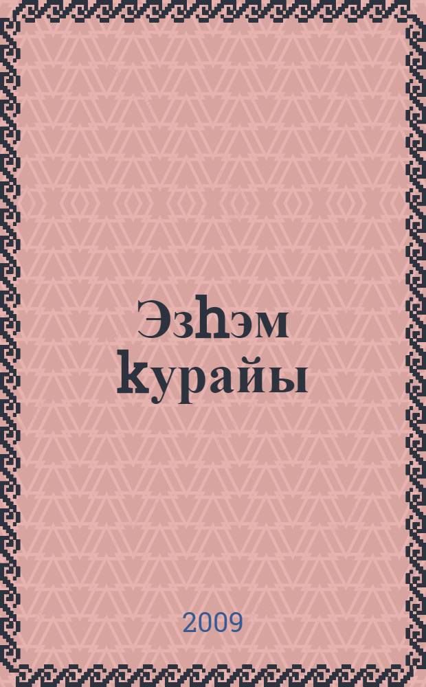 Эзhэм kурайы : Эзhэм Исkужин хаkында иçтэлектэр = Курай Адигама