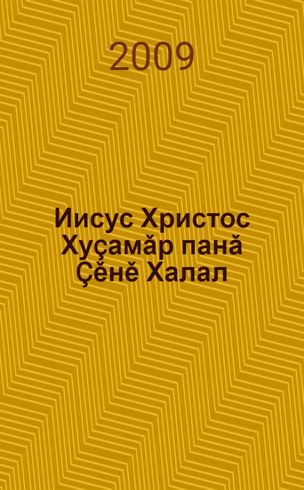 Иисус Христос Ху&ccedil;амǎр панǎ &Ccedil;ěнě Халал = Новый Завет