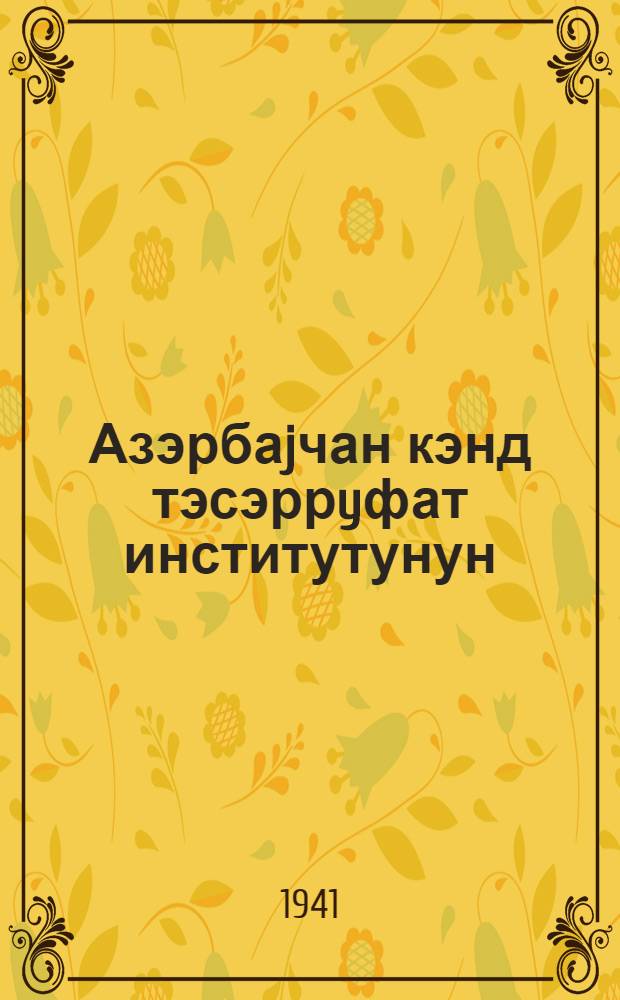 Азэрбаjчан кэнд тэсэррyфат институтунун (Кировабад шэhэри) ХХ иллийи = ХХ лет Азербайджанского сельскохозяйственного института : юбил. сборник