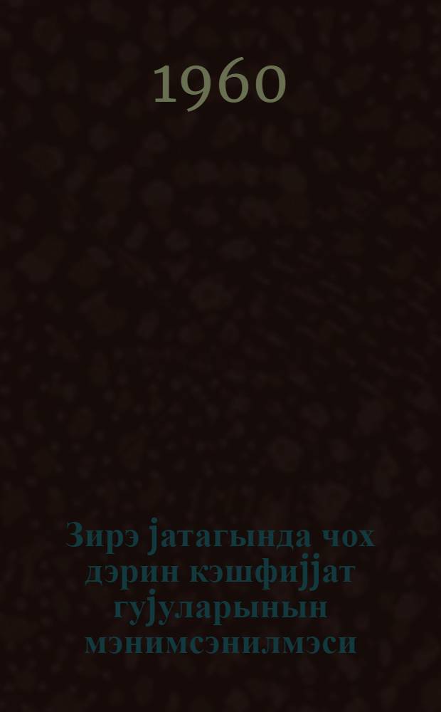 Зирэ jатагында чох дэрин кэшфиjjат гуjуларынын мэнимсэнилмэси : истеhсалат-техники тэчрубэ мубадилэси = Освоение сверхглубоких разведочных скважин месторождения "Зыря"