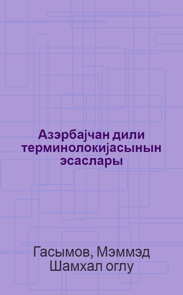 Азэрбаjчан дили терминолокиjасынын эсаслары = Основы терминологии азербайджанского языка