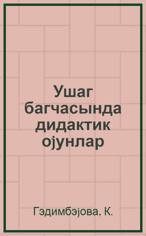 Ушаг багчасында дидактик оjунлар : методик мэктуб = Дидактические игры в детском саду