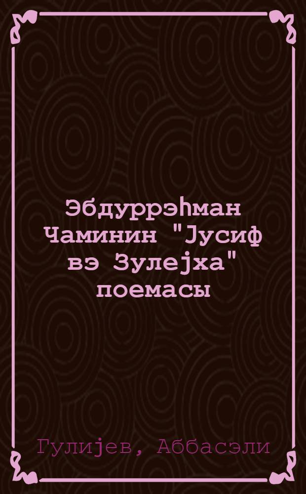 Эбдуррэhман Чаминин "Jусиф вэ Зулеjха" поемасы = Поэма ""Юсиф и Зулейха" Абдурахман Джами