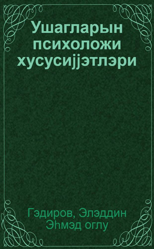 Ушагларын психоложи хусусиjjэтлэри : анадан оландан 12 jашадэк = Психологические особенности детей в возрасте до 12-ти лет
