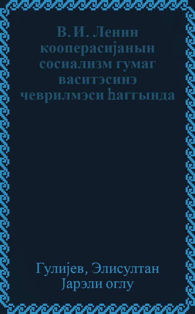 В. И. Ленин кооперасиjанын сосиализм гумаг васитэсинэ чеврилмэси hаггында = В. И. Ленин о превращении кооперации в средство строительства социализма