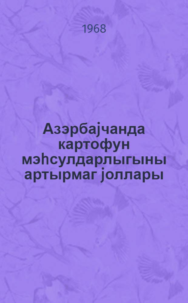 Азэрбаjчанда картофун мэhсулдарлыгыны артырмаг jоллары = Пути увеличения урожайности картофеля в Азербайджане