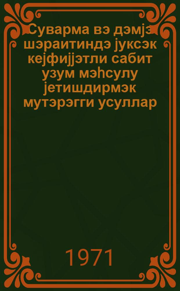 Суварма вэ дэмjэ шэраитиндэ jуксэк кеjфиjjэтли сабит узум мэhсулу jетишдирмэк мутэрэгги усуллар = Прогрессивные методы вырашивания высококачественных устойчивых урожаев винограда в поливных и богарных условиях