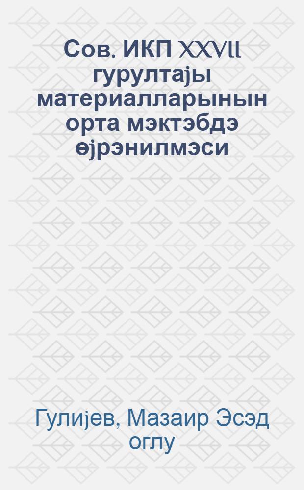 Сов. ИКП XXVII гурултаjы материалларынын орта мэктэбдэ өjрэнилмэси = Изучение материалов XXVII съезда КПСС в средней школе