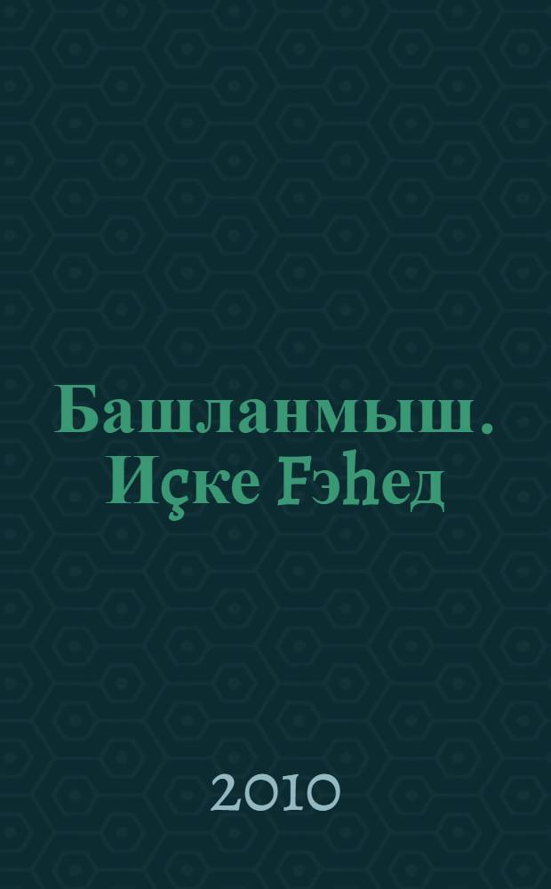 Башланмыш. Иçке Fэhед = Книга Бытия.