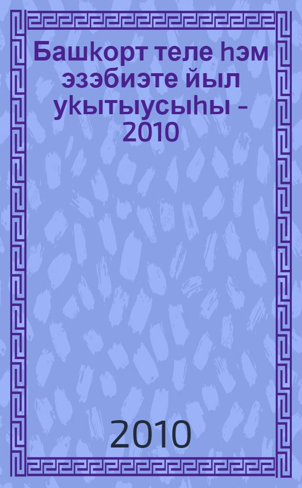 Башkорт теле hэм эзэбиэте йыл уkытыусыhы - 2010 : XV төбэк-ара конкурсында kатнашыусылар = Учитель года башкирского языка - 2010