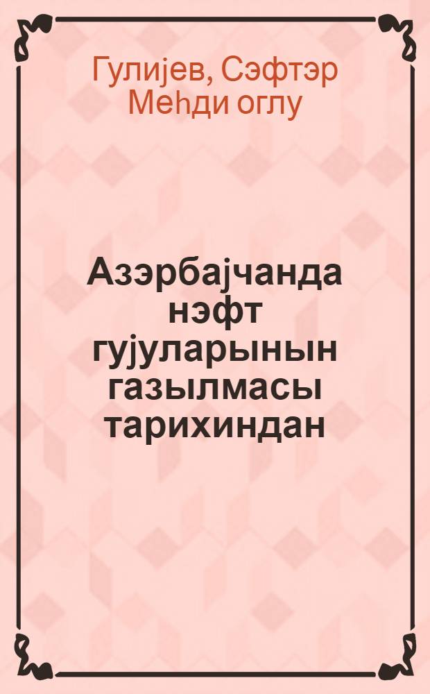 Азэрбаjчанда нэфт гуjуларынын газылмасы тарихиндан = Из истории бурения нефтяных скважин в Азербайджане