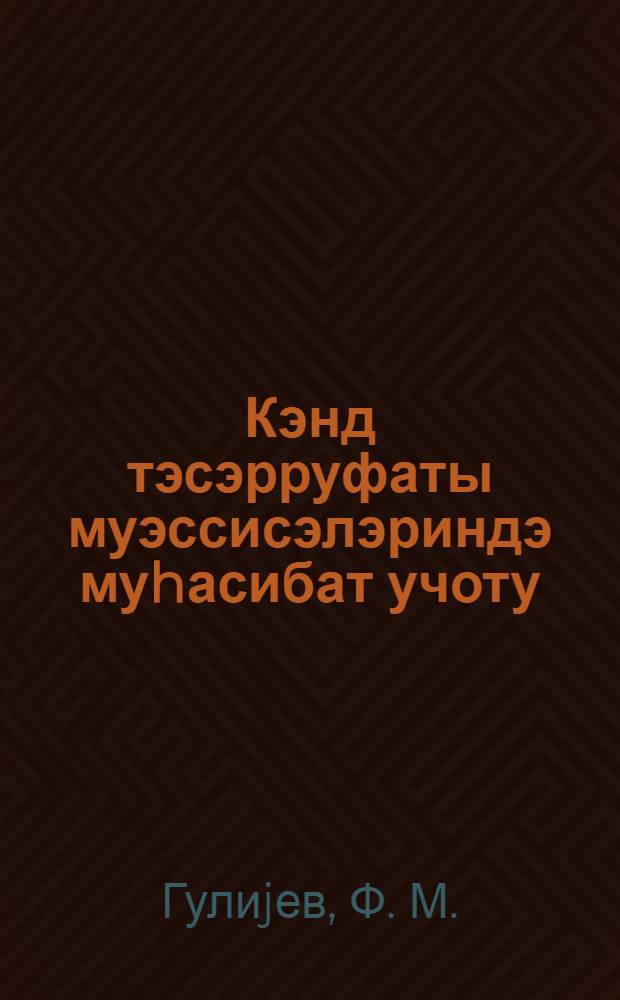 Кэнд тэсэрруфаты муэссисэлэриндэ муhасибат учоту : (совхоз вэ колхозларда дэрс вэсаити) = Бухгалтерский учет в сельскохозяйственных предприятияах