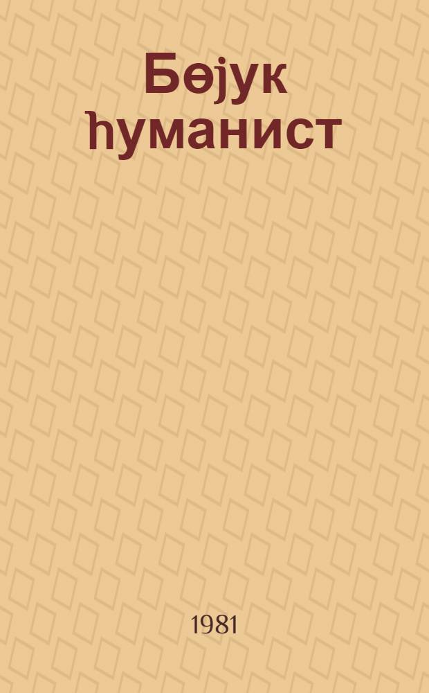 Бөjук hуманист : (У. hачыбэjовун hэjат вэ jарадычылыгындан сэhифэлэр) = Великий гуманист