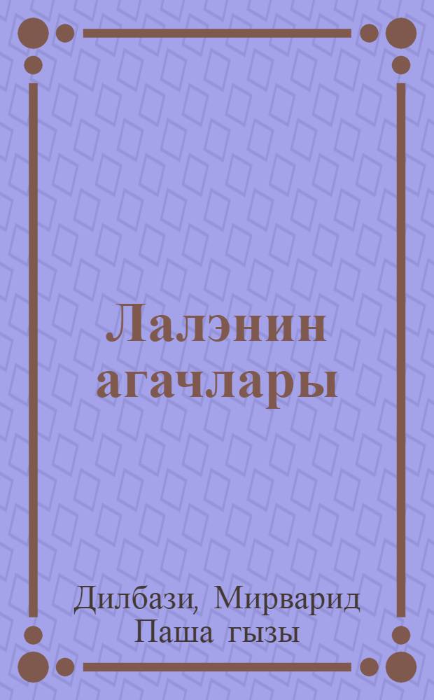 Лалэнин агачлары : мэктэб jашы чатмамыш ушаглар учун hекаjэ = Деревья Лалы
