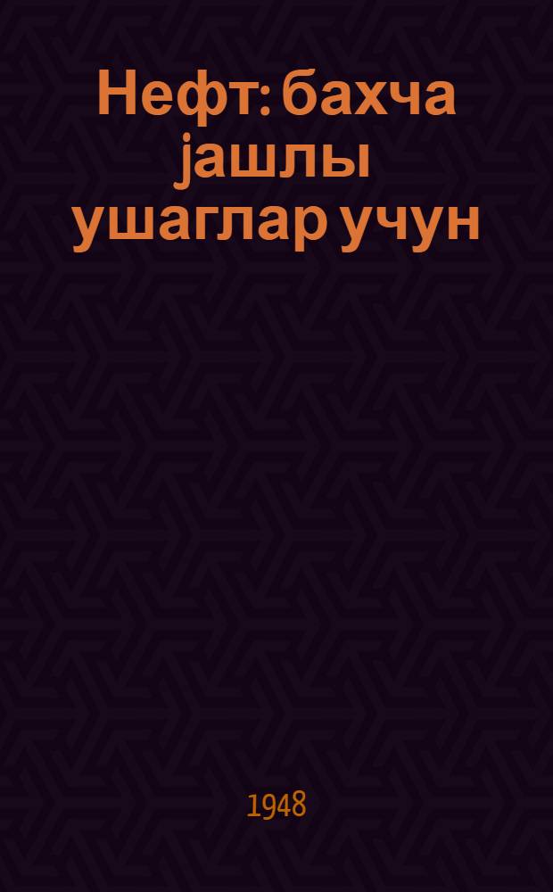 Нефт : бахча jашлы ушаглар учун = Нефть
