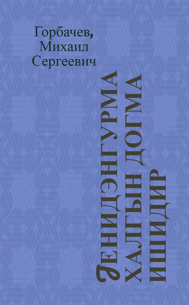 Jенидэнгурма халгын догма ишидир : ССРИ hэмкарлар иттифагынын XVIII гурултаjында нитг 25 февр. 1987-чи ил = Речь на XVIII съезде профессиональных союзов СССР 25 февраля 1987 года