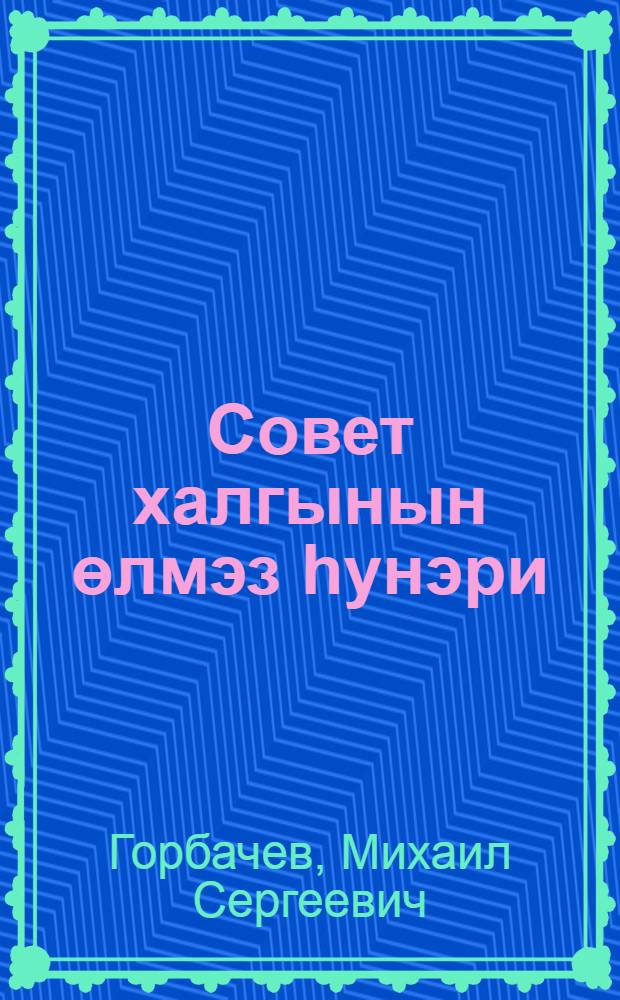 Совет халгынын өлмэз hунэри : Бөjук Вэтэн муhарибэсиндэ совет халгынын Гэлэбэсинин 40 иллиjи мунасибэти илэ Кремлин Гурултаjлары сараjында мэ'рузэ 8 маj 1985-чи ил = Бессмертный подвиг советского народа