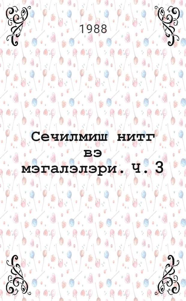 Сечилмиш нитг вэ мэгалэлэри. Ч. 3