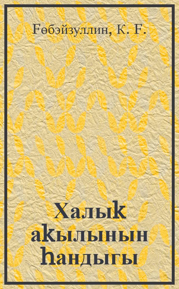 Халыk аkылынын hандыгы = Кладезь народной мудрости = Treasure of proverb wisdom = Eine fundgrube des volkswissens = Le trésor de la sagesse des nations : башkорт халыk мэkэлдэре иллюстрацияларза hэм уларга башkа ете Европа телдэрендэге мэгэнэлэш мэkэлдэр = Кладезь народной мудрости