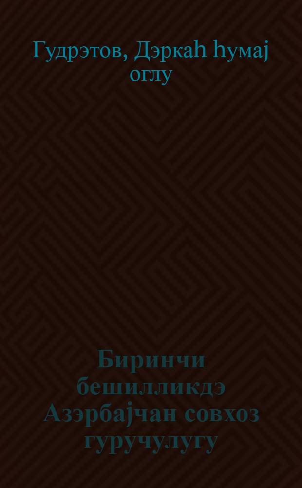 Биринчи бешилликдэ Азэрбаjчан совхоз гуручулугу : (1928-1932-чи иллэр) = Совхозное строительство в Азербайджане в первой пятилетке