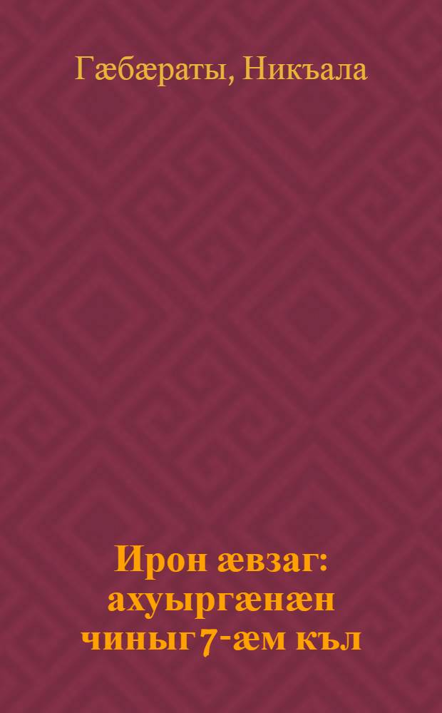 Ирон ӕвзаг : ахуыргӕнӕн чиныг 7-ӕм къл = Учебник осетинского языка для 7 класса