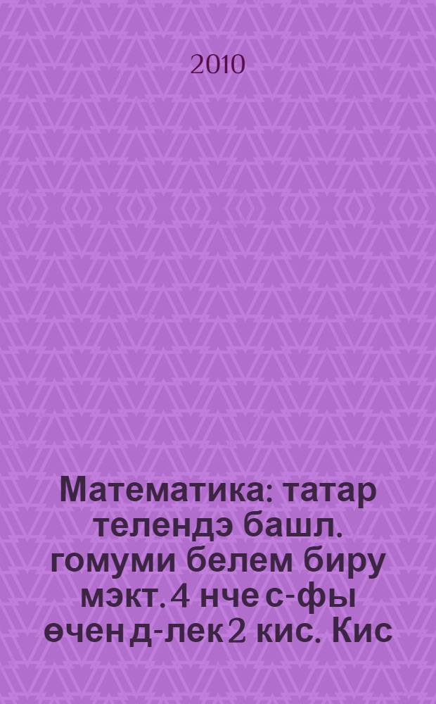 Математика : татар телендэ башл. гомуми белем биру мэкт. 4 нче с-фы өчен д-лек 2 кис. Кис. 1 : Беренче яртыеллык