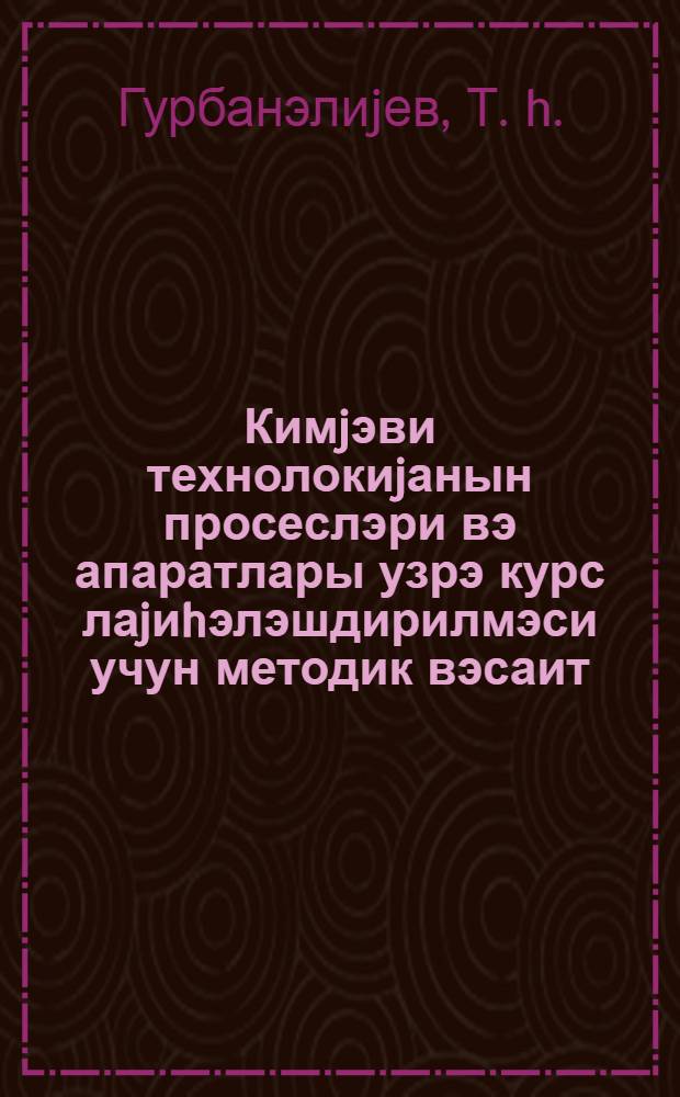 Кимjэви технолокиjанын просеслэри вэ апаратлары узрэ курс лаjиhэлэшдирилмэси учун методик вэсаит : h. 1. : борлу собанын лаjиhэси : (техноложи hесабат) = Методическое пособие по курсовому проектированию по процессам и аппаратам химической технологии