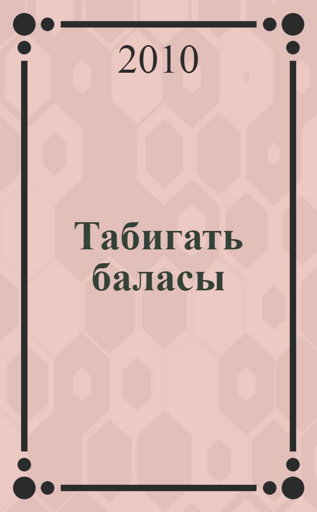 Табигать баласы : нэнилэр өчен шигырьлэр = Дитя природы