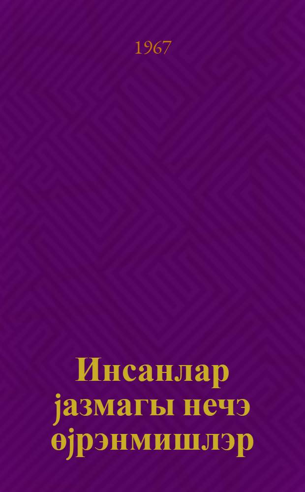 Инсанлар jазмагы нечэ өjрэнмишлэр = Как люди научились писать