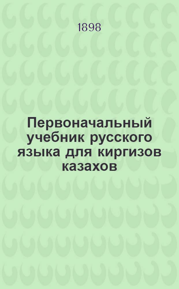 Первоначальный учебник русского языка для киргизов [казахов]