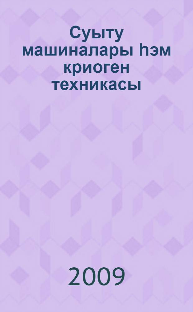 Суыту машиналары hэм криоген техникасы : югары уку йорт. студентлары өчен уку эсбабы = Холодильные машины и криогенная техника
