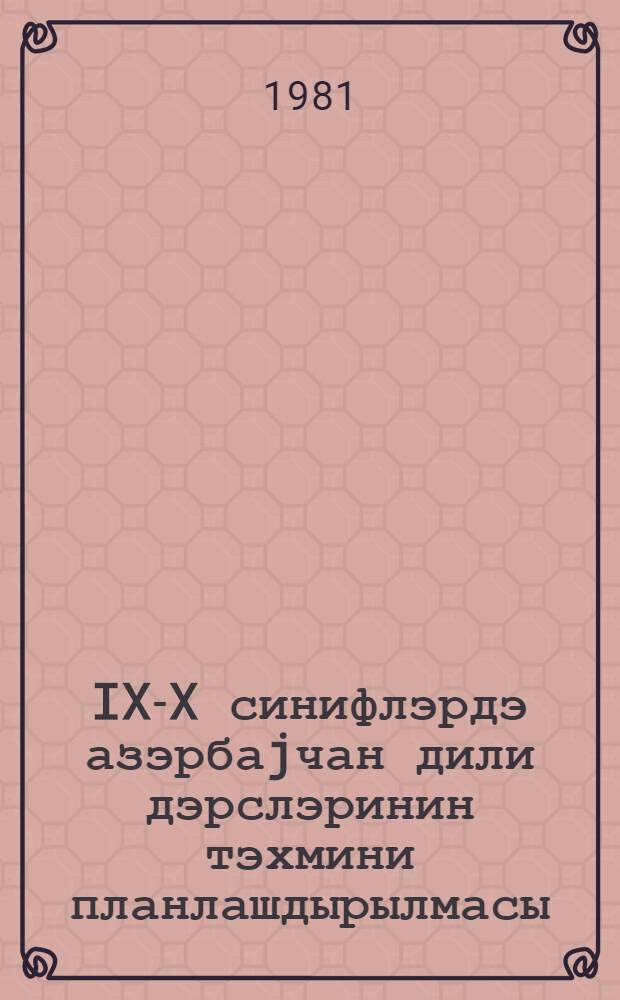 IX-X синифлэрдэ азэрбаjчан дили дэрслэринин тэхмини планлашдырылмасы = Примерное планирование уроков азербайджанского языка в IX-X классах