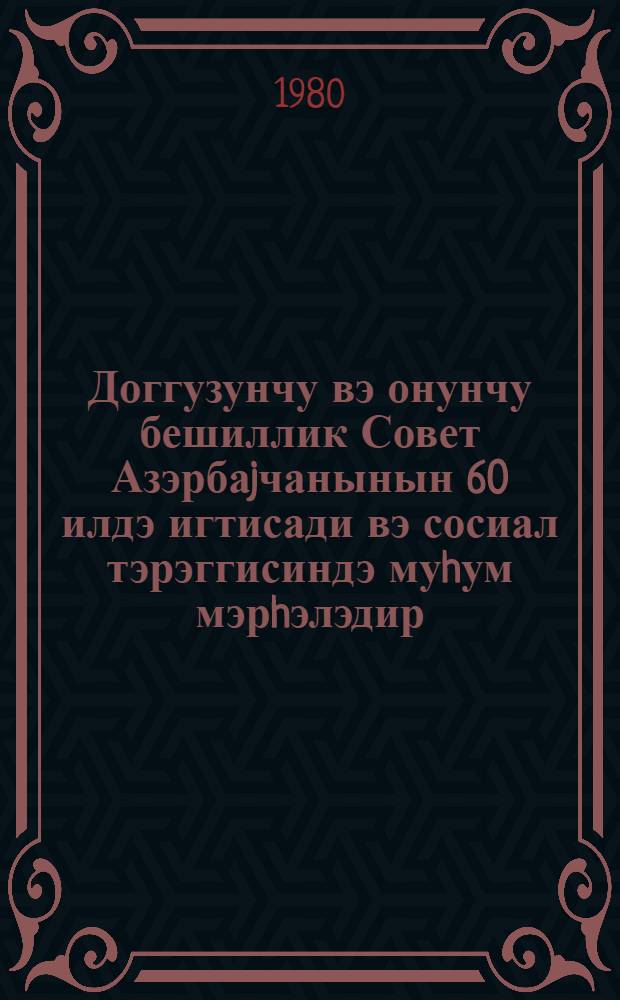 Доггузунчу вэ онунчу бешиллик Совет Азэрбаjчанынын 60 илдэ игтисади вэ сосиал тэрэггисиндэ муhум мэрhэлэдир = Девятая и десятая пятилетки - важный этап в экономическом и социальном прогрессе Советского Азербайджана за 60 лет : елми конфрансынын материаллары : мат. науч. конф