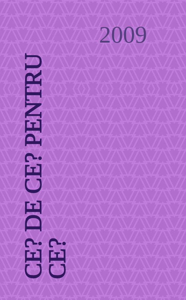 Ce? De ce? Pentru ce? : lumea în întrebari şi rǎspunsuri : adaptare dupǎediţia "Gran Libro de Preguntas y Respuestas" = [Что? Из чего? Почему?]