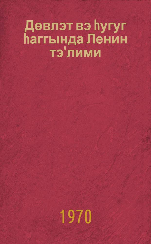Дөвлэт вэ hугуг hаггында Ленин тэ'лими : мэгалэлэр мэчмуэси = Ленинское учение о государстве и праве