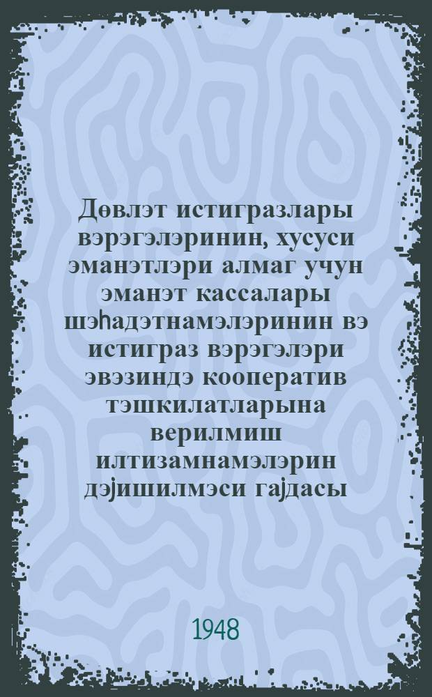 Дөвлэт истигразлары вэрэгэлэринин, хусуси эманэтлэри алмаг учун эманэт кассалары шэhадэтнамэлэринин вэ истиграз вэрэгэлэри эвэзиндэ кооператив тэшкилатларына верилмиш илтизамнамэлэрин дэjишилмэси гаjдасы = Правила обмена облигаций государственных эаймов, свидетельств сберегательной касса на получение специального вклада и обязательств, выданных кооперативным организациям взамен облигаций