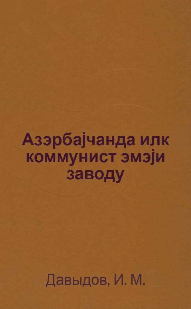 Азэрбаjчанда илк коммунист эмэjи заводу = Первый в Азербайджане завод коммунистического труда