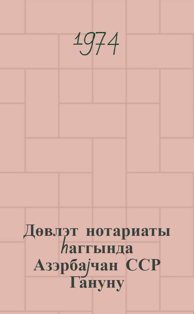 Дөвлэт нотариаты hаггында Азэрбаjчан ССР Гануну : 1973-чу ил декабрын 27-дэ 8-чи чагырыш Азэрбаjчан ССР Али Советинин 6-чы сессиjасында гэбул едилмишдир = Закон Азербайджанской ССР о государственном нотариате