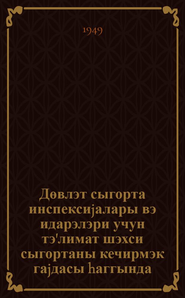 Дөвлэт сыгорта инспексиjалары вэ идарэлэри учун тэ'лимат шэхси сыгортаны кечирмэк гаjдасы hаггында : 28 октjабр 1948-чы ил N 1042 = Инструкция для инспекций и управлений Госстраха о порядке проведения личного страхования