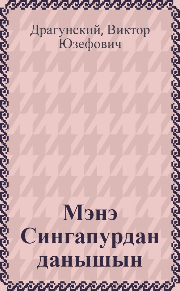 Мэнэ Сингапурдан данышын : кичик jашлы мэктэблилэр учун : пер. с рус. = Расскажите мне про Сингапур