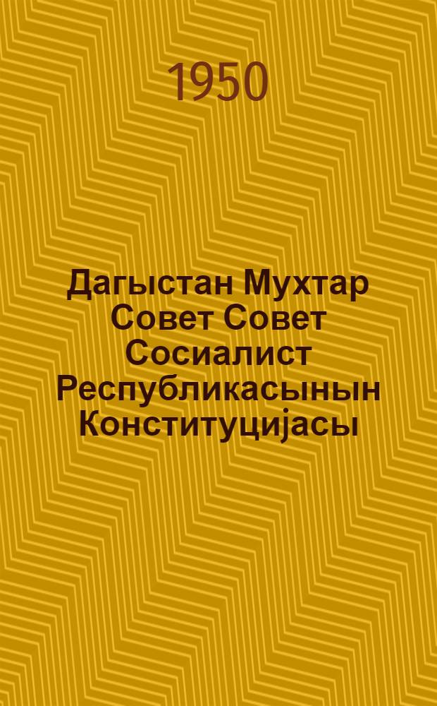 Дагыстан Мухтар Совет Совет Сосиалист Республикасынын Конституциjасы (Эсас Гануну) : редаксиjа комисjонунун мо'рузэси узрэ 29 май 1948-чи илдэ Дагыстан МССР Али Советиндэ гэбул олунмуш дэjишиклик вэ элавэлэрлэ = Конституция (Основной закон) Дагестанской АССР