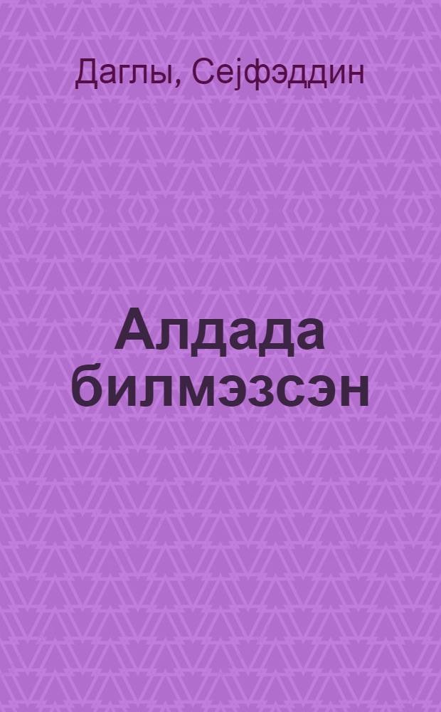 Алдада билмэзсэн : hекаjэлэр вэ повест = Не обманешь...