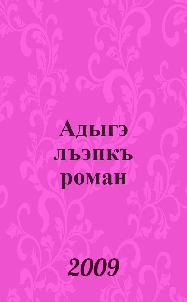 Адыгэ лъэпкъ роман : и тхыдэ гъуэгуанэмрэ ходожественнэ нэщэнхмрэ = Адыгский роман: эволюция жанра и художественно-эстетический особенности